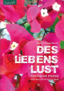 Katrin Hagenbeck Des Liebens Lust - erotische Poesie für das lustvolle sein