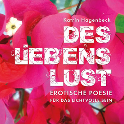 Über das Buch des Liebens Lust - Erotische Poesie für das lustvolle sein - von Authorin Katrin Hagenbeck Salzburg